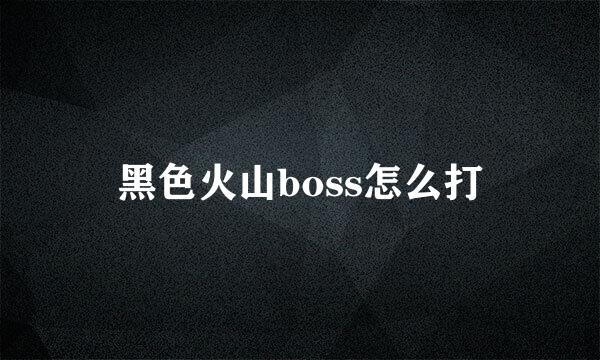 黑色火山boss怎么打