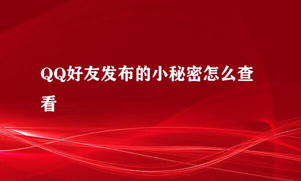 QQ好友发布的小秘密怎么查看