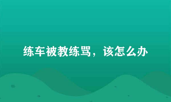 练车被教练骂，该怎么办