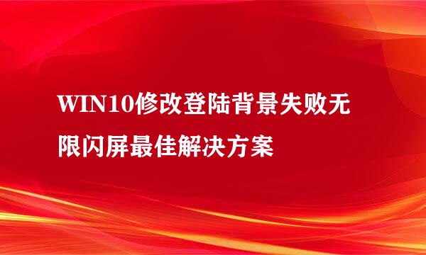 WIN10修改登陆背景失败无限闪屏最佳解决方案