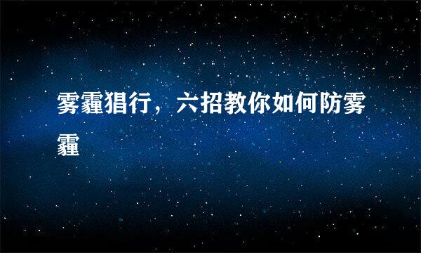 雾霾猖行，六招教你如何防雾霾