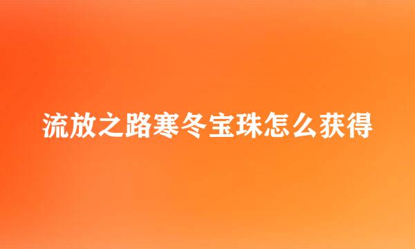 流放之路寒冬宝珠怎么获得