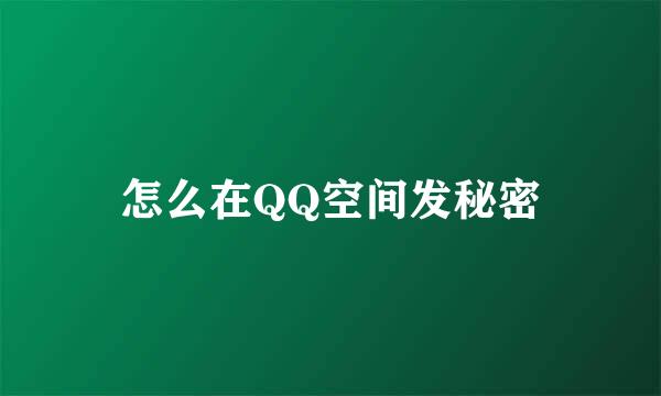 怎么在QQ空间发秘密