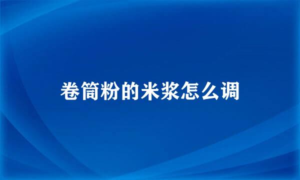 卷筒粉的米浆怎么调