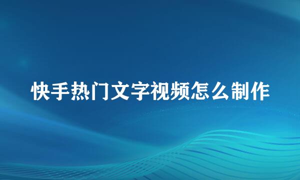 快手热门文字视频怎么制作