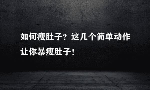 如何瘦肚子？这几个简单动作让你暴瘦肚子！