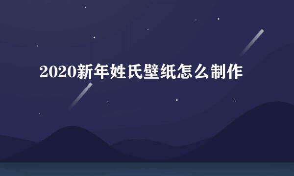 2020新年姓氏壁纸怎么制作