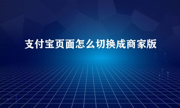 支付宝页面怎么切换成商家版