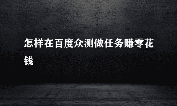 怎样在百度众测做任务赚零花钱