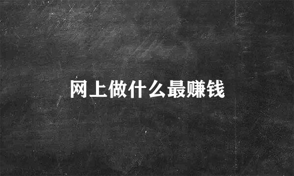 网上做什么最赚钱