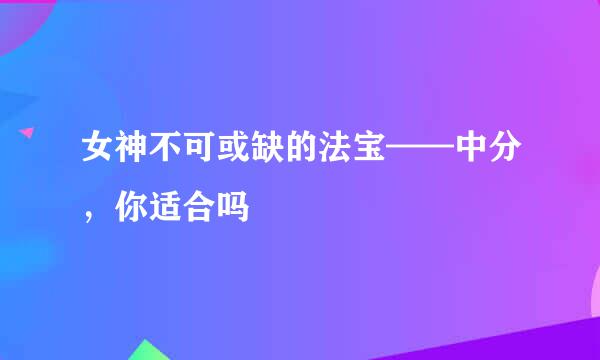 女神不可或缺的法宝——中分，你适合吗