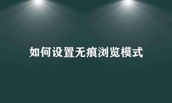如何设置无痕浏览模式