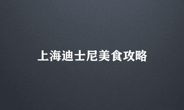 上海迪士尼美食攻略