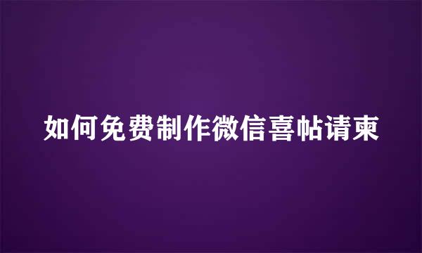 如何免费制作微信喜帖请柬