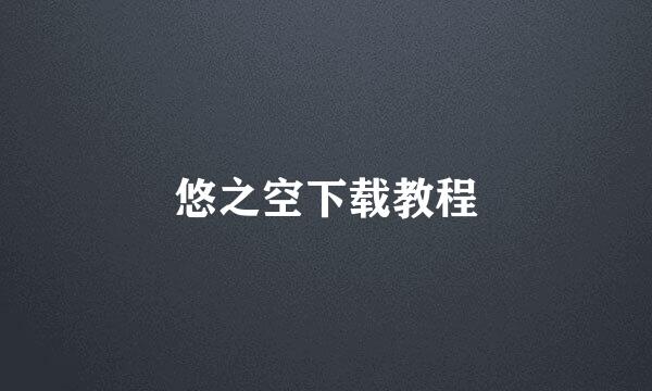 悠之空下载教程