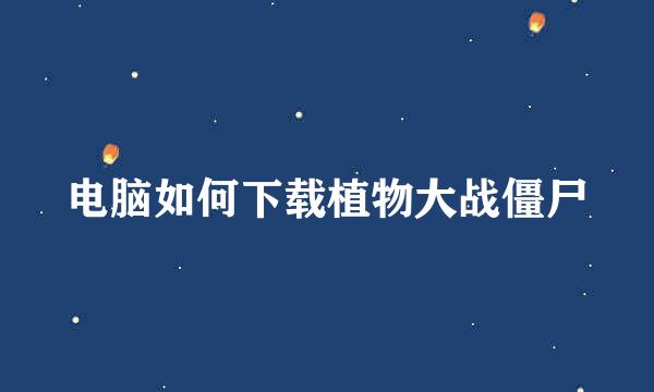 电脑如何下载植物大战僵尸