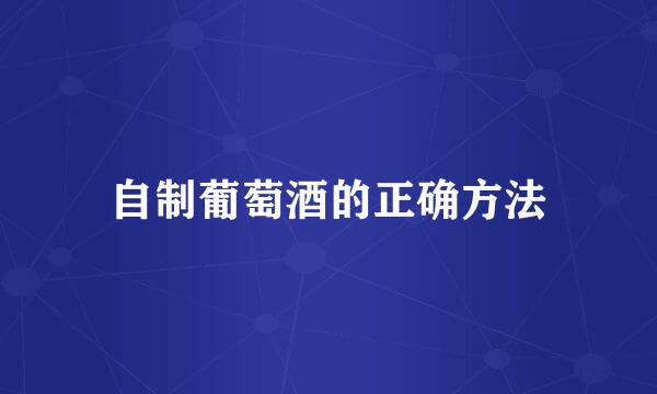 自制葡萄酒的正确方法