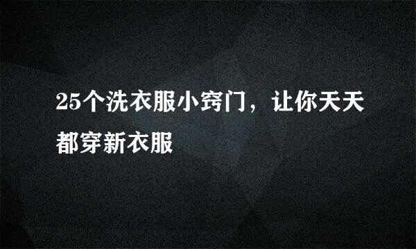 25个洗衣服小窍门，让你天天都穿新衣服