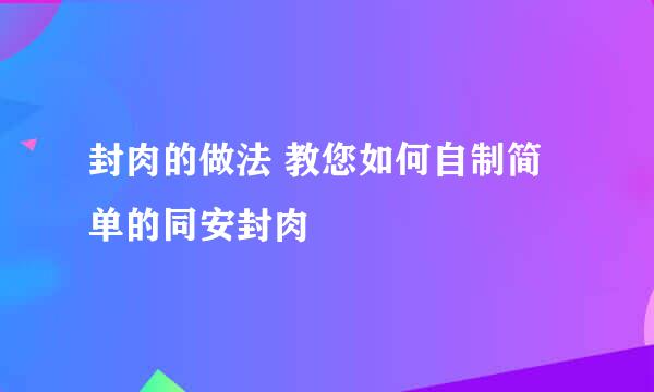 封肉的做法 教您如何自制简单的同安封肉