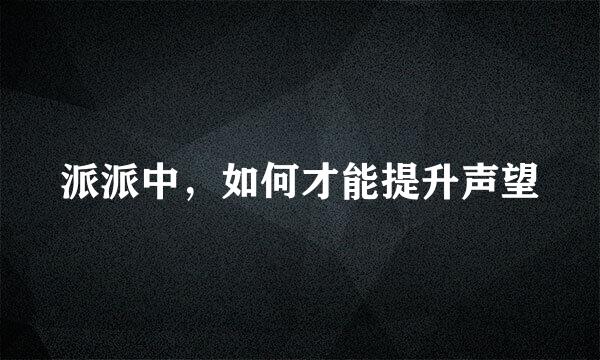 派派中，如何才能提升声望