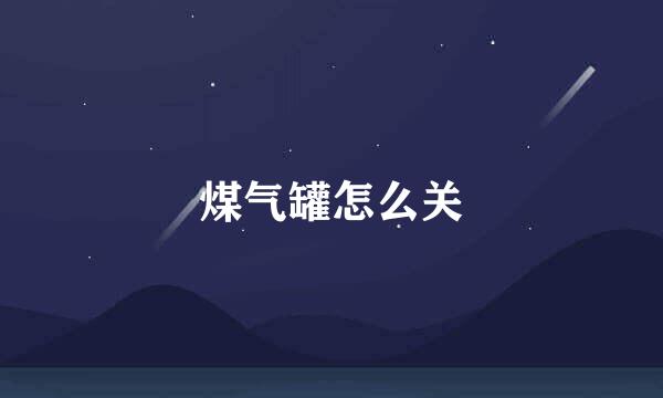煤气罐怎么关