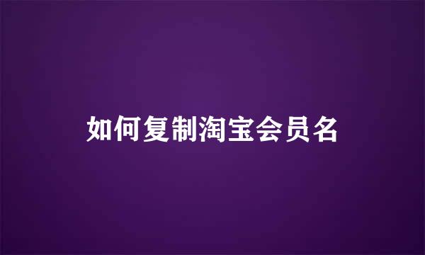 如何复制淘宝会员名