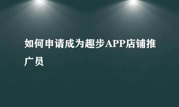 如何申请成为趣步APP店铺推广员