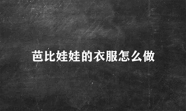 芭比娃娃的衣服怎么做