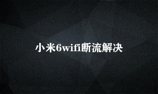 小米6wifi断流解决