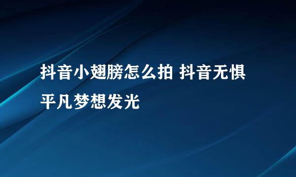 抖音小翅膀怎么拍 抖音无惧平凡梦想发光
