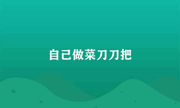 自己做菜刀刀把