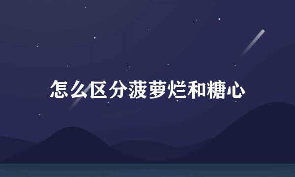 怎么区分菠萝烂和糖心
