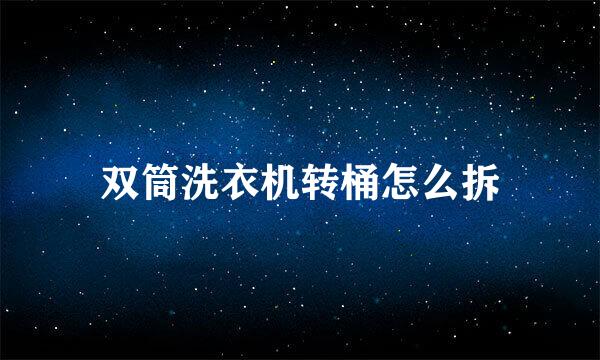 双筒洗衣机转桶怎么拆