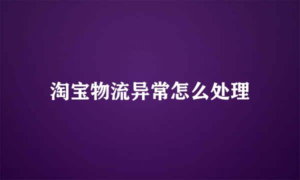 淘宝物流异常怎么处理