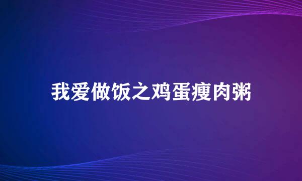 我爱做饭之鸡蛋瘦肉粥