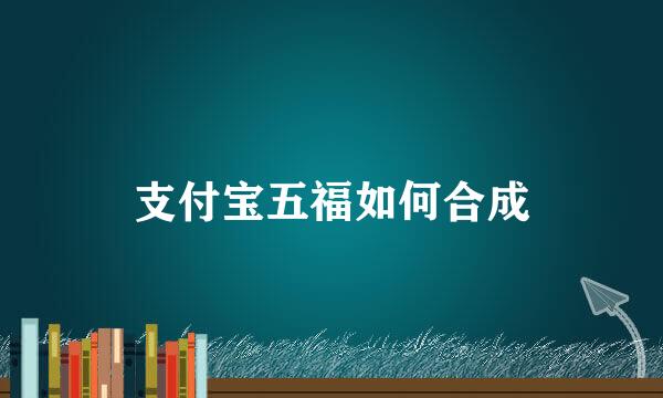 支付宝五福如何合成