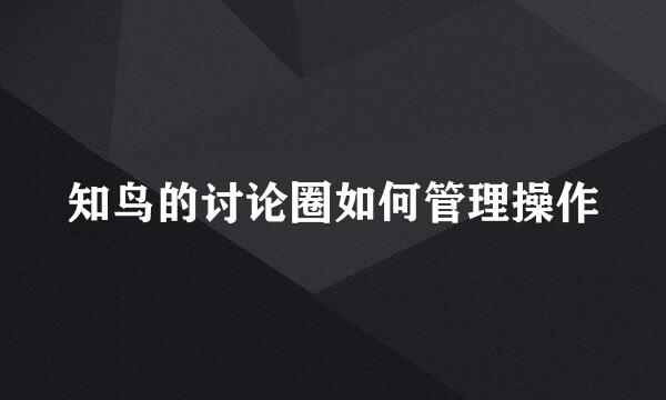 知鸟的讨论圈如何管理操作
