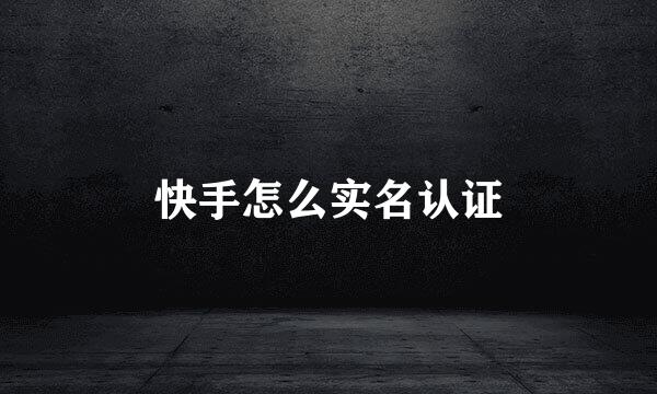 快手怎么实名认证