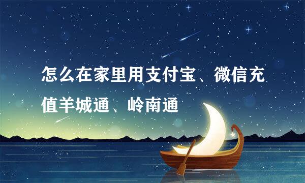 怎么在家里用支付宝、微信充值羊城通、岭南通