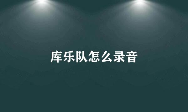 库乐队怎么录音