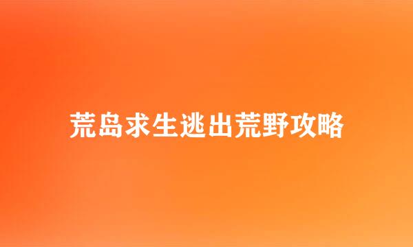 荒岛求生逃出荒野攻略