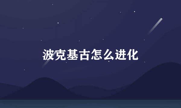 波克基古怎么进化