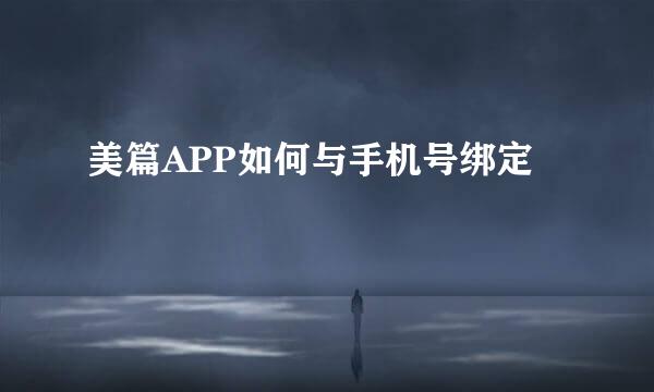 美篇APP如何与手机号绑定