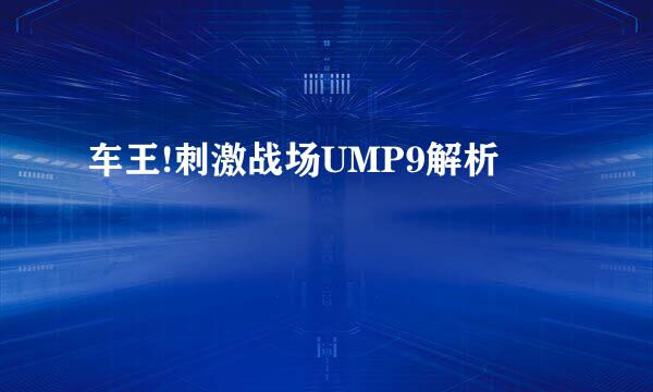 车王!刺激战场UMP9解析