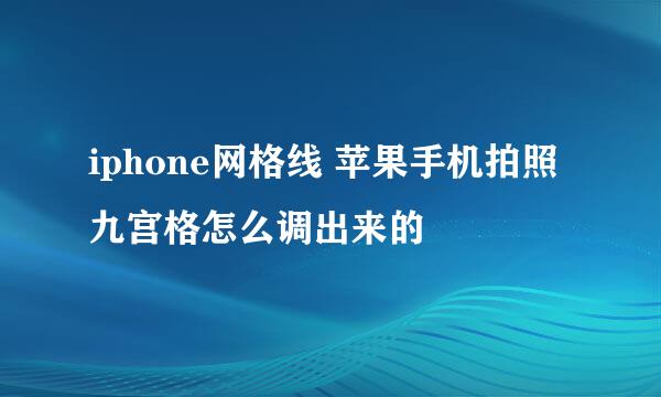 iphone网格线 苹果手机拍照九宫格怎么调出来的