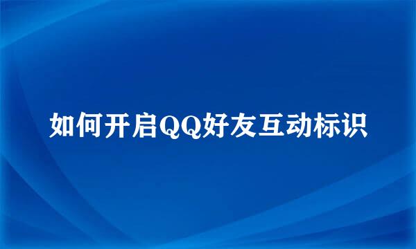 如何开启QQ好友互动标识