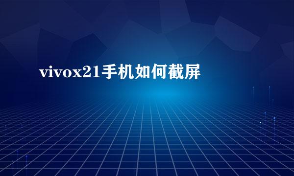 vivox21手机如何截屏