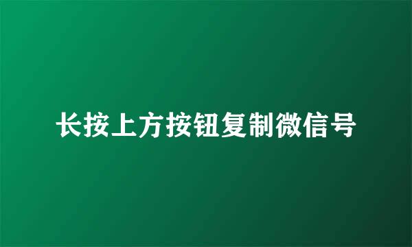 长按上方按钮复制微信号
