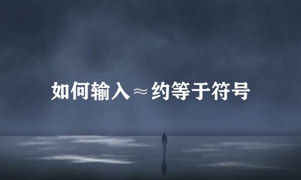 如何输入≈约等于符号