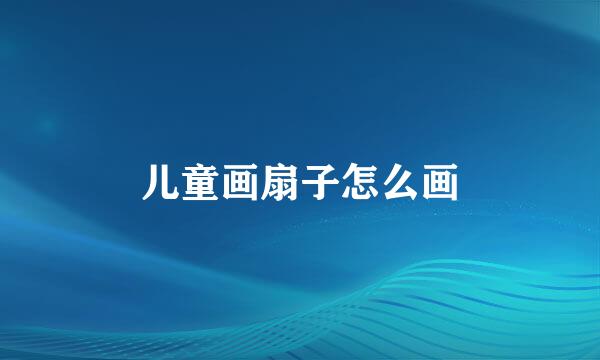 儿童画扇子怎么画